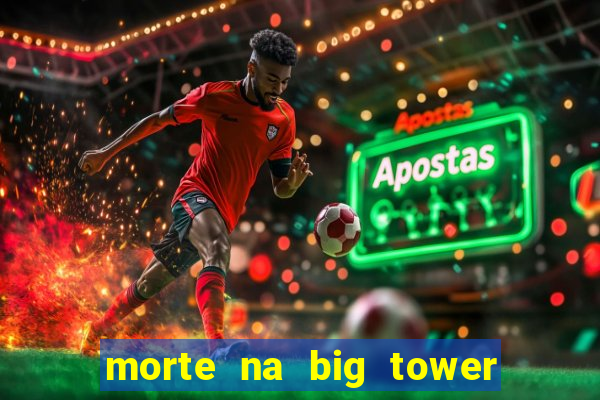 morte na big tower beto carrero